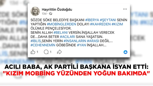 ACILI BABA, AK PARTİLİ BAŞKANA İSYAN ETTİ: "KIZIM MOBBİNG Y&Uuml;Z&Uuml;NDEN YOĞUN BAKIMDA"