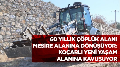60 YILLIK &Ccedil;&Ouml;PL&Uuml;K ALANI MESİRE ALANINA D&Ouml;N&Uuml;Ş&Uuml;YOR: KO&Ccedil;ARLI YENİ YAŞAM ALANINA KAVUŞUYOR