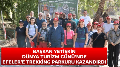 BAŞKAN YETİŞKİN, D&Uuml;NYA TURİZM G&Uuml;N&Uuml;&rsquo;NDE EFELER&rsquo;E TREKKİNG PARKURU KAZANDIRDI