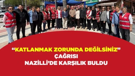 &ldquo;KATLANMAK ZORUNDA DEĞİLSİNİZ&rdquo; &Ccedil;AĞRISI NAZİLLİ&rsquo;DE KARŞILIK BULDU
