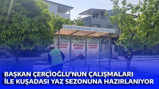 BAŞKAN &Ccedil;ER&Ccedil;İOĞLU'NUN &Ccedil;ALIŞMALARI İLE KUŞADASI YAZ SEZONUNA HAZIRLANIYOR