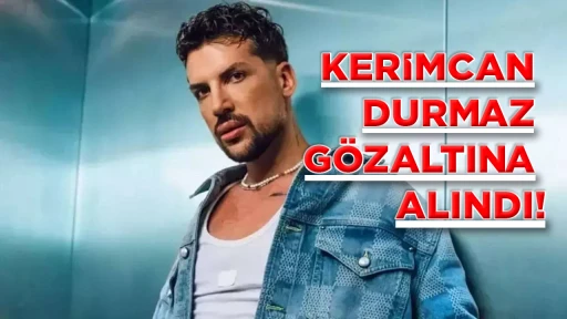 KERİMCAN DURMAZ G&Ouml;ZALTINA ALINDI!