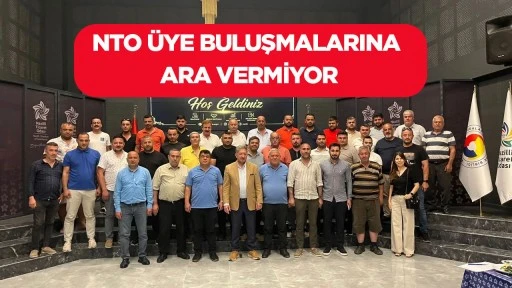 NTO &Uuml;YE BULUŞMALARINA ARA VERMİYOR