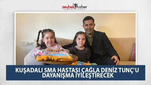 KUŞADALI SMA HASTASI &Ccedil;AĞLA DENİZ TUN&Ccedil;&rsquo;U DAYANIŞMA İYİLEŞTİRECEK