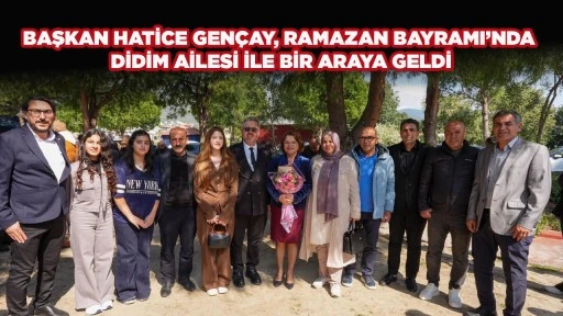 BAŞKAN HATİCE GEN&Ccedil;AY, RAMAZAN BAYRAMI&rsquo;NDA DİDİM AİLESİ İLE BİR ARAYA GELDİ