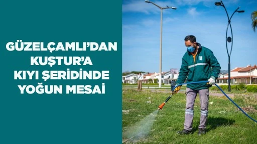 G&Uuml;ZEL&Ccedil;AMLI&rsquo;DAN KUŞTUR&rsquo;A KIYI ŞERİDİNDE YOĞUN MESAİ
