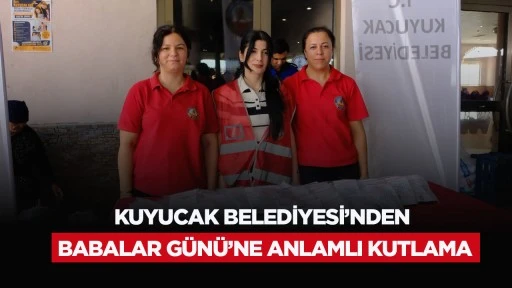 KUYUCAK BELEDİYESİ’NDEN BABALAR GÜNÜ’NE ANLAMLI KUTLAMA