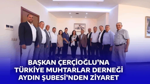 BAŞKAN &Ccedil;ER&Ccedil;İOĞLU&rsquo;NA T&Uuml;RKİYE MUHTARLAR DERNEĞİ AYDIN ŞUBESİ&rsquo;NDEN ZİYARET