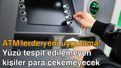 ATM'lerde yeni uygulama! Yüzü tespit edilemeyen kişiler para çekemeyecek