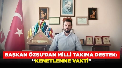BAŞKAN &Ouml;ZSU&rsquo;DAN MİLLİ TAKIMA DESTEK: &ldquo;KENETLENME VAKTİ&rdquo;