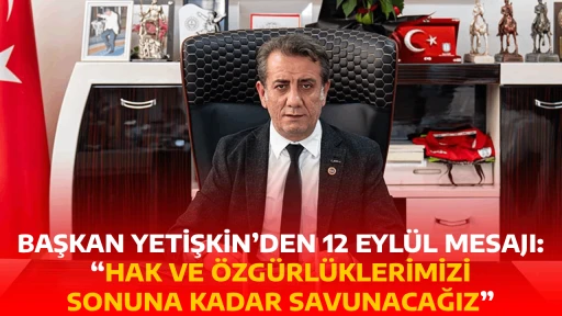 BAŞKAN YETİŞKİN&rsquo;DEN 12 EYL&Uuml;L MESAJI: &ldquo;HAK VE &Ouml;ZG&Uuml;RL&Uuml;KLERİMİZİ SONUNA KADAR SAVUNACAĞIZ&rdquo;