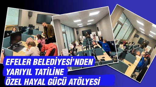 EFELER BELEDİYESİ’NDEN YARIYIL TATİLİNE ÖZEL HAYAL GÜCÜ ATÖLYESİ