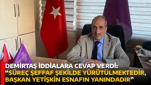 DEMİRTAŞ İDDİALARA CEVAP VERDİ: &ldquo;S&Uuml;RE&Ccedil; ŞEFFAF ŞEKİLDE Y&Uuml;R&Uuml;T&Uuml;LMEKTEDİR, BAŞKAN YETİŞKİN ESNAFIN YANINDADIR&rdquo;