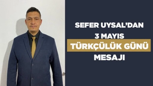 SEFER UYSAL&rsquo;DAN 3 MAYIS T&Uuml;RK&Ccedil;&Uuml;L&Uuml;K G&Uuml;N&Uuml; MESAJI