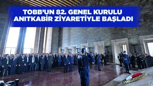 TOBB&rsquo;UN 82. GENEL KURULU ANITKABİR ZİYARETİYLE BAŞLADI