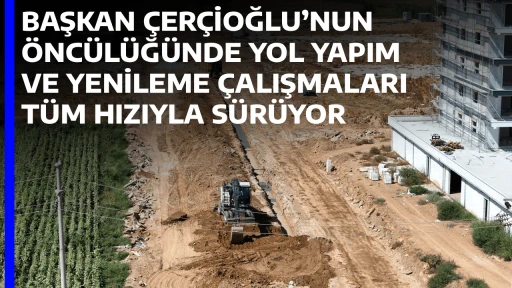 BAŞKAN &Ccedil;ER&Ccedil;İOĞLU&rsquo;NUN &Ouml;NC&Uuml;L&Uuml;Ğ&Uuml;NDE YOL YAPIM VE YENİLEME &Ccedil;ALIŞMALARI T&Uuml;M HIZIYLA S&Uuml;R&Uuml;YOR