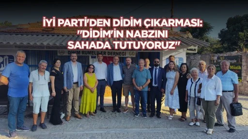 İYİ PARTİ'DEN DİDİM &Ccedil;IKARMASI: "DİDİM'İN NABZINI SAHADA TUTUYORUZ"