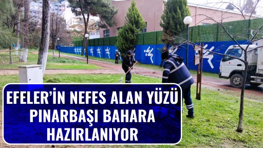EFELER&rsquo;İN NEFES ALAN Y&Uuml;Z&Uuml; PINARBAŞI BAHARA HAZIRLANIYOR