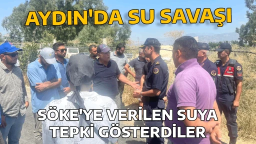 AYDIN'DA SU SAVAŞI, SÖKE'YE VERİLEN SUYA TEPKİ GÖSTERDİLER