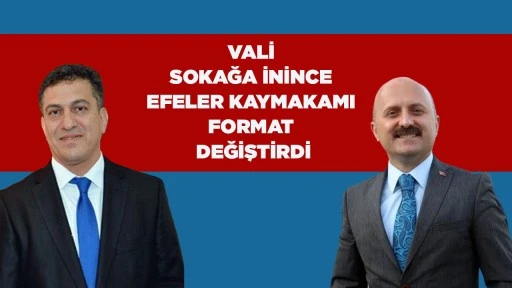 VALİ SOKAĞA İNİNCE EFELER KAYMAKAMI FORMAT DEĞİŞTİRDİ