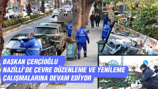 BAŞKAN &Ccedil;ER&Ccedil;İOĞLU NAZİLLİ&rsquo;DE &Ccedil;EVRE D&Uuml;ZENLEME VE YENİLEME &Ccedil;ALIŞMALARINA DEVAM EDİYOR