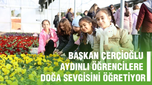 BAŞKAN &Ccedil;ER&Ccedil;İOĞLU AYDINLI &Ouml;ĞRENCİLERE DOĞA SEVGİSİNİ &Ouml;ĞRETİYOR