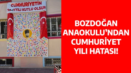 BOZDOĞAN ANAOKULU&rsquo;NDAN CUMHURİYET YILI HATASI!
