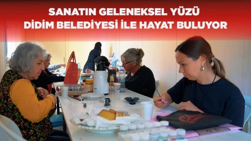 SANATIN GELENEKSEL Y&Uuml;Z&Uuml; DİDİM BELEDİYESİ İLE HAYAT BULUYOR