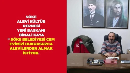 S&Ouml;KE ALEVİ K&Uuml;LT&Uuml;R DERNEĞİ YENİ BAŞKANI BİNALİ KAYA &ldquo; S&Ouml;KE BELEDİYESİ CEM EVİMİZİ HUKUKSUZCA ALEVİLERDEN ALMAK İSTİYOR.