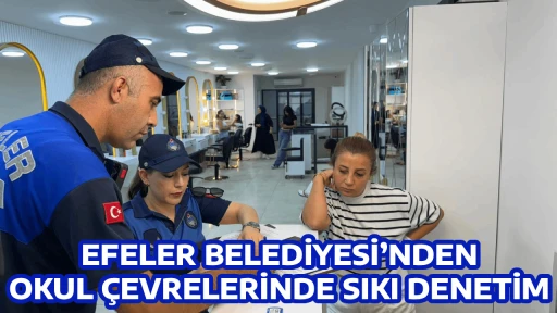 EFELER BELEDİYESİ&rsquo;NDEN OKUL &Ccedil;EVRELERİNDE SIKI DENETİM