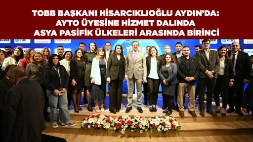 TOBB BAŞKANI HİSARCIKLIOĞLU AYDIN&rsquo;DA: AYTO &Uuml;YESİNE HİZMET DALINDA ASYA PASİFİK &Uuml;LKELERİ ARASINDA BİRİNCİ
