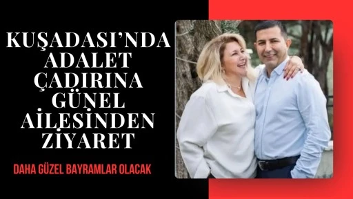 KUŞADASI&rsquo;NDA ADALET &Ccedil;ADIRINA G&Uuml;NEL AİLESİNDEN ZİYARET
