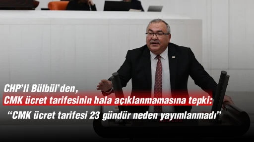 CHP&rsquo;li B&uuml;lb&uuml;l&rsquo;den, CMK &uuml;cret tarifesinin hala a&ccedil;ıklanmamasına tepki:&nbsp;&ldquo;CMK &uuml;cret tarifesi 23 g&uuml;nd&uuml;r neden yayımlanmadı&rdquo;