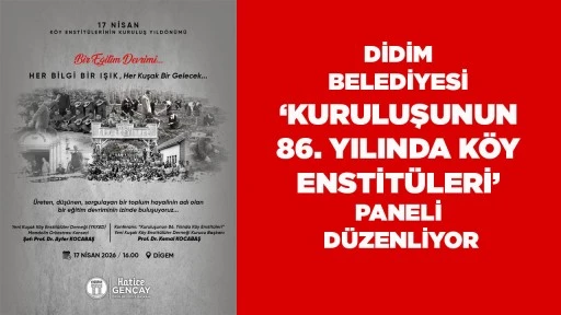 DİDİM BELEDİYESİ &lsquo;KURU&Uuml;RETEN, D&Uuml;Ş&Uuml;NEN, SORGULAYAN BİR TOPLUM HAYALİ YENİDEN KONUŞULACAKLUŞUNUN 86. YILINDA K&Ouml;Y ENSTİT&Uuml;LERİ&rsquo; PANELİ D&Uuml;ZENLİYOR