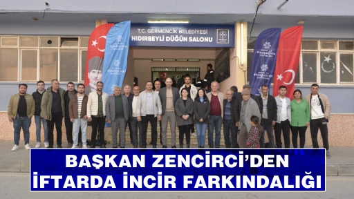 BAŞKAN ZENCİRCİ&rsquo;DEN İFTARDA İNCİR FARKINDALIĞI