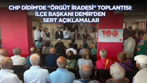 CHP DİDİM'DE "ÖRGÜT İRADESİ" TOPLANTISI: İLÇE BAŞKANI DEMİR'DEN SERT AÇIKLAMALAR