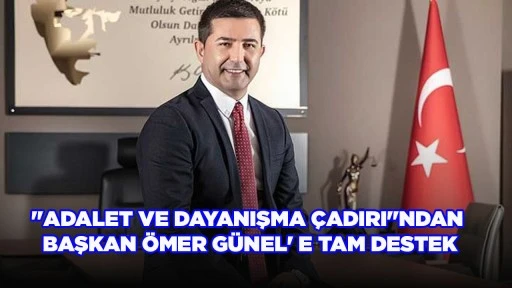 "ADALET VE DAYANIŞMA &Ccedil;ADIRI"NDAN BAŞKAN &Ouml;MER G&Uuml;NEL' E TAM DESTEK