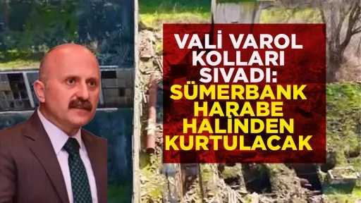 VALİ VAROL KOLLARI SIVADI: S&Uuml;MERBANK HARABE HALİNDEN KURTULACAK