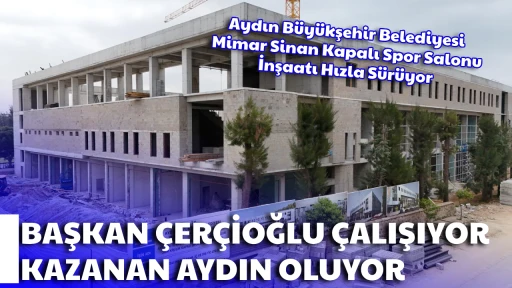 BAŞKAN &Ccedil;ER&Ccedil;İOĞLU &Ccedil;ALIŞIYOR, KAZANAN AYDIN OLUYOR . Aydın B&uuml;y&uuml;kşehir Belediyesi Mimar Sinan Kapalı Spor Salonuİnşaatı Hızla S&uuml;r&uuml;yor
