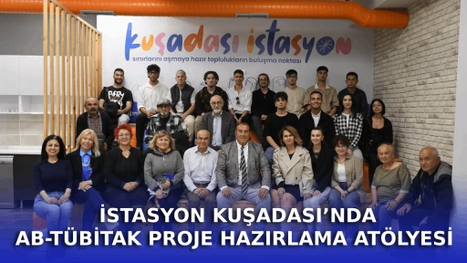İSTASYON KUŞADASI&rsquo;NDA AB-T&Uuml;BİTAK PROJE HAZIRLAMA AT&Ouml;LYESİ 