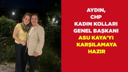 AYDIN, CHP KADIN KOLLARI GENEL BAŞKANI ASU KAYA'YI KARŞILAMAYA HAZIR