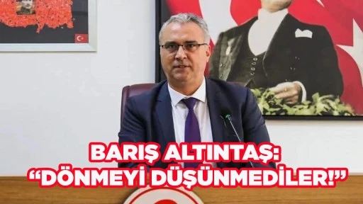BARIŞ ALTINTAŞ: &ldquo;D&Ouml;NMEYİ D&Uuml;Ş&Uuml;NMEDİLER!&rdquo;