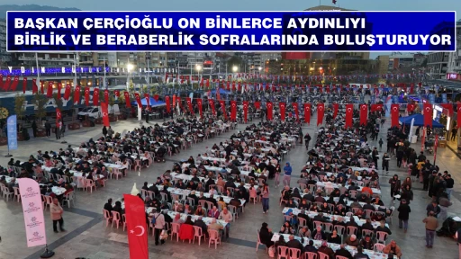 BAŞKAN &Ccedil;ER&Ccedil;İOĞLU ON BİNLERCE AYDINLIYI BİRLİK VE BERABERLİK SOFRALARINDA BULUŞTURUYOR