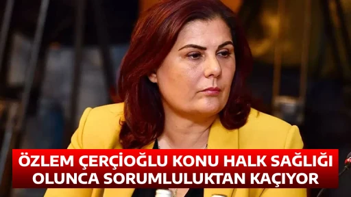 &Ouml;ZLEM &Ccedil;ER&Ccedil;İOĞLU KONU HALK SAĞLIĞI OLUNCA SORUMLULUKTAN KA&Ccedil;IYOR