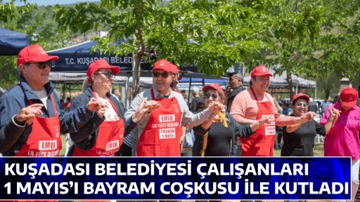 KUŞADASI BELEDİYESİ &Ccedil;ALIŞANLARI 1 MAYIS&rsquo;I BAYRAM COŞKUSU İLE KUTLADI