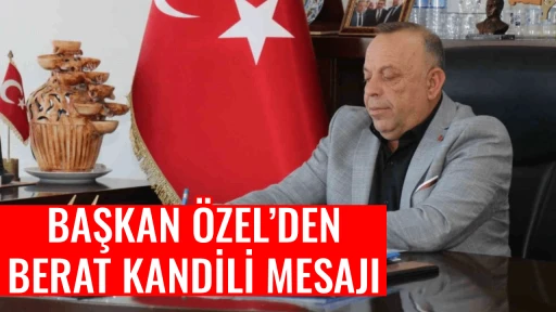 BAŞKAN &Ouml;ZEL&rsquo;DEN BERAT KANDİLİ MESAJI