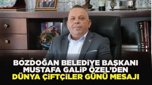 BOZDOĞAN BELEDiYE BAŞKANI MUSTAFA GALiP ÖZEL’DEN DÜNYA ÇiFTÇiLER GÜNÜ MESAJI