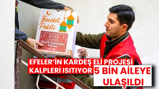 EFELER&rsquo;İN KARDEŞ ELİ PROJESİ KALPLERİ ISITIYOR 5 BİN AİLEYE ULAŞILDI