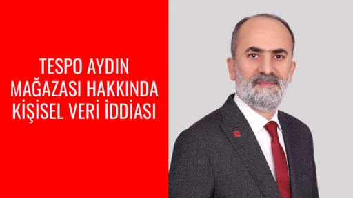 TESPO AYDIN MAĞAZASI HAKKINDA KİŞİSEL VERİ İDDİASI