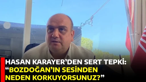 HASAN KARAYER&rsquo;DEN SERT TEPKİ: &ldquo;BOZDOĞAN&rsquo;IN SESİNDEN NEDEN KORKUYORSUNUZ?&rdquo;